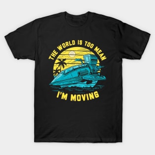 the world is too mean i'm moving T-Shirt